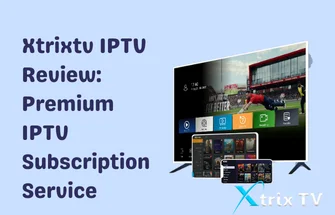 Xtrixtv IPTV Review Premium IPTV Subscription Service